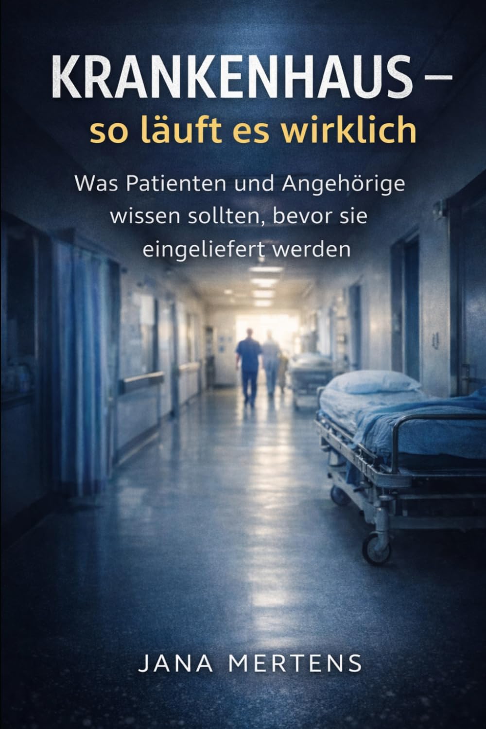 Krankenhaus - so läuft es wirklich: Was Patienten und Angehörige wissen sollten, bevor sie eingeliefert werden
