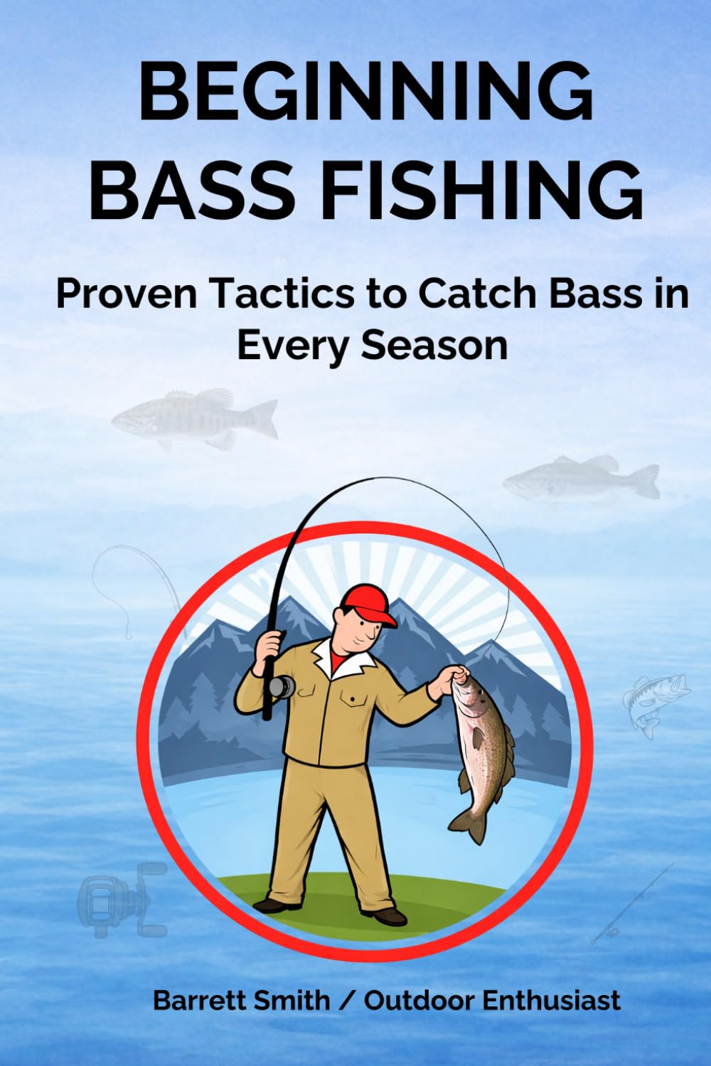 Beginning Bass Fishing: Proven Tactics to Catch Bass in Every Season