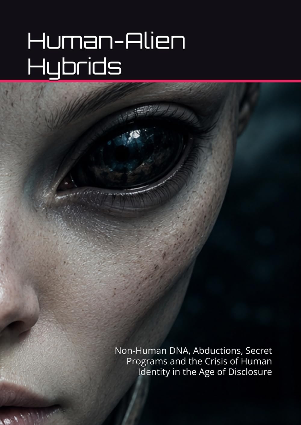Human-Alien Hybrids: Non-Human DNA, Abductions, Secret Programs and the Crisis of Human Identity in the Age of Disclosure (UFO: Archives of Power)