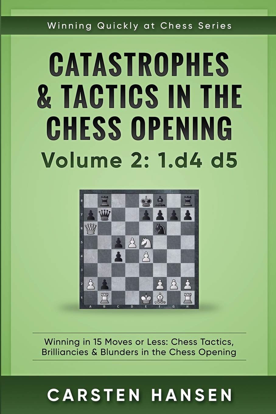 Catastrophes & Tactics in the Chess Opening - Volume 2: 1 d4 d5: Winning in  15 Moves or Less: Chess Tactics, Brilliancies & Blunders in the Chess  Opening (Winning Quickly at Chess):