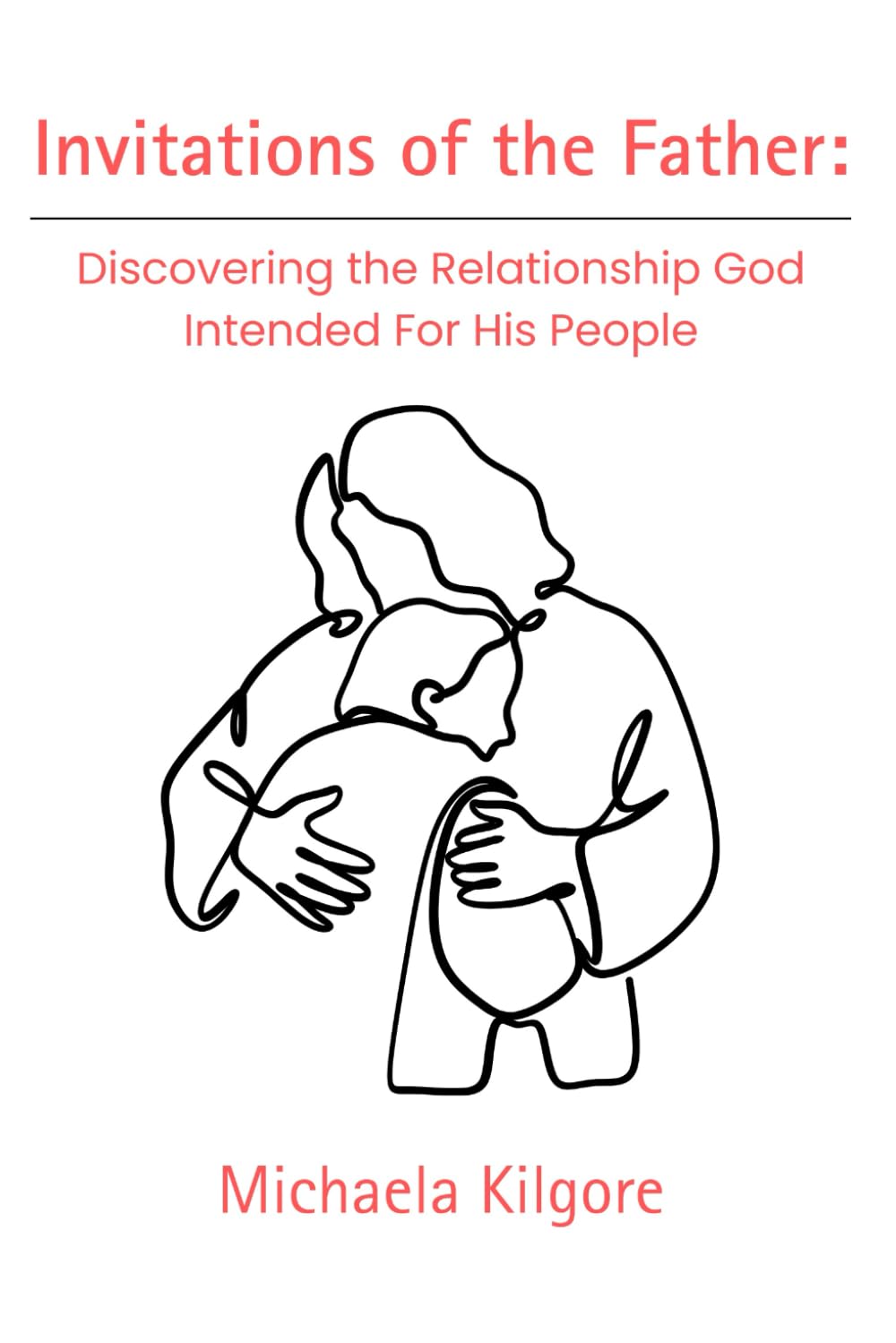 Invitations of the Father: Discovering the Relationship God Intended For His People