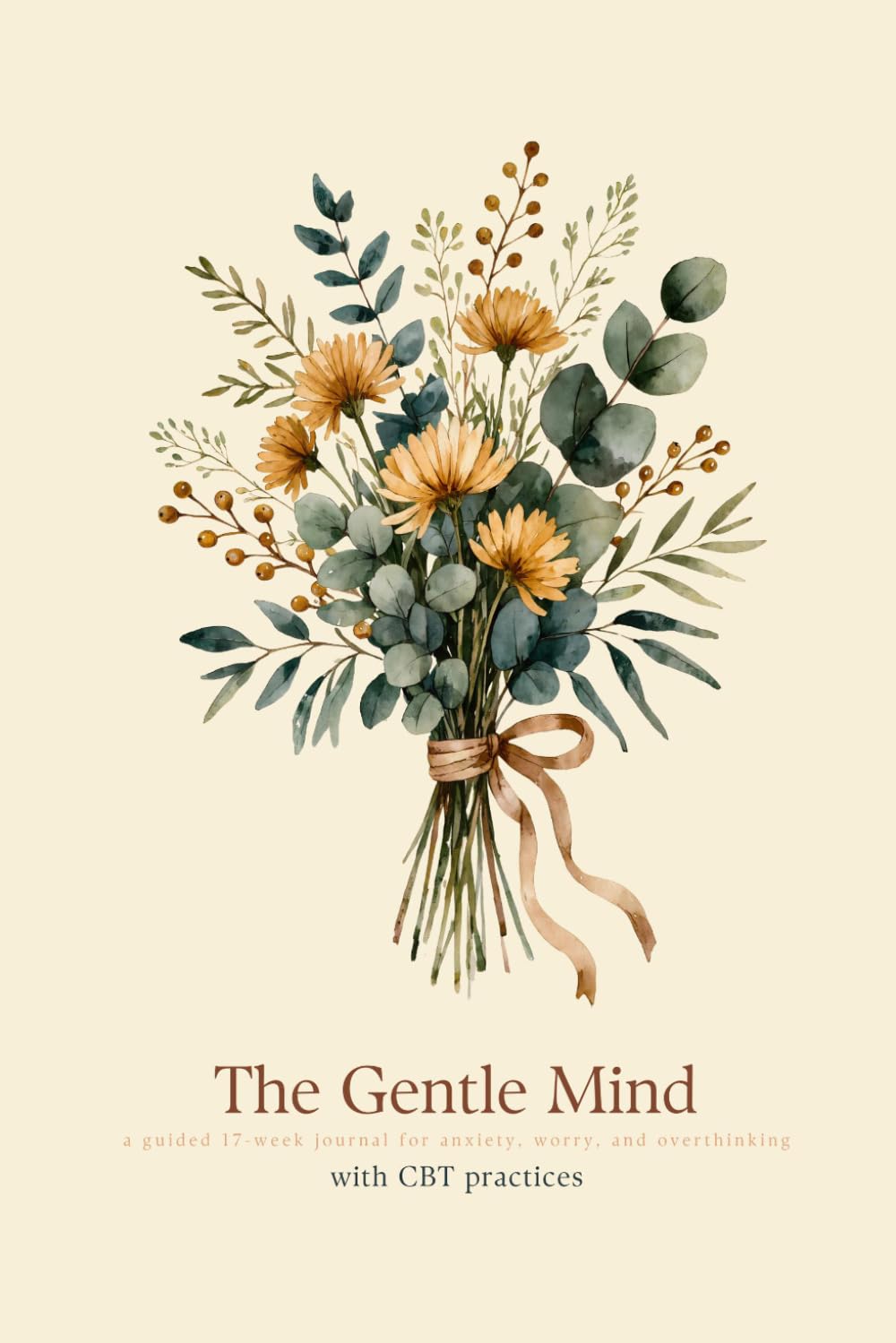 The Gentle Mind: A Guided 17-Week Journal for Anxiety, Worry, and Overthinking - With CBT Practices, Thought Records, and Self-Compassion Prompts