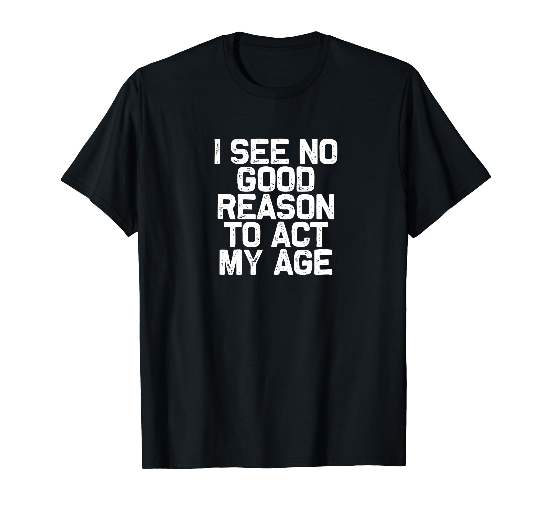 Funny Dad Grandpa I See No Good Reason To Act My Age T-Shirt