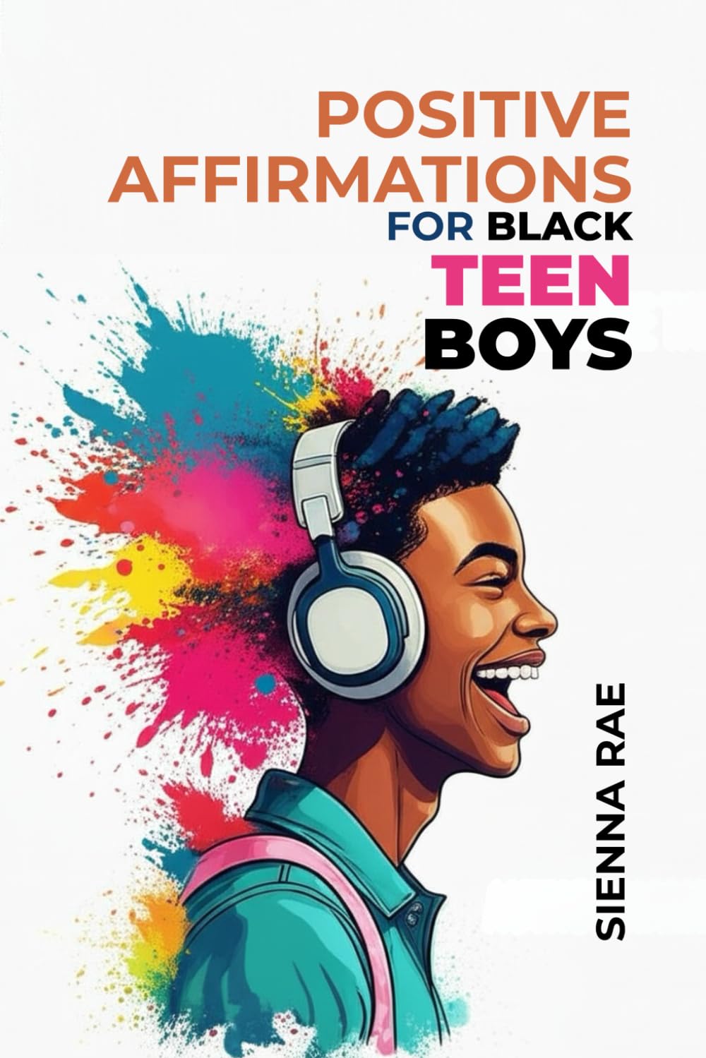 Positive Affirmations for Black Teen Boys: Daily Words to Speak Your Truth, Build Your Confidence, and Own Your Future