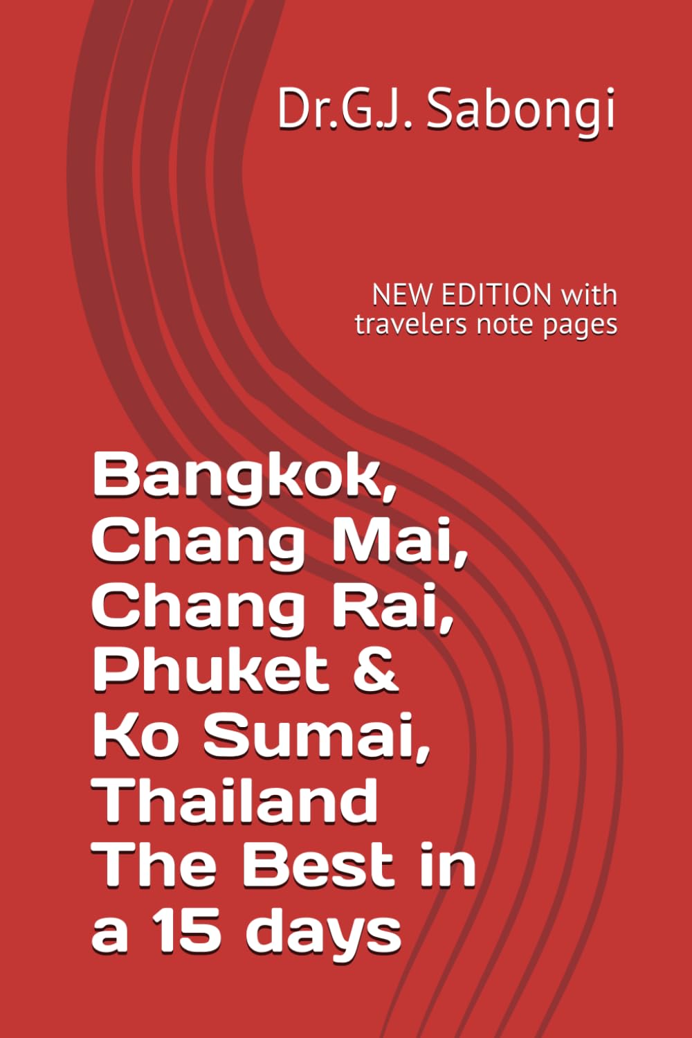 Bangkok, Chang Mai, Chang Rai, Phuket & Ko Sumai, Thailand The Best in a 15 days: NEW EDITION with travelers note pages