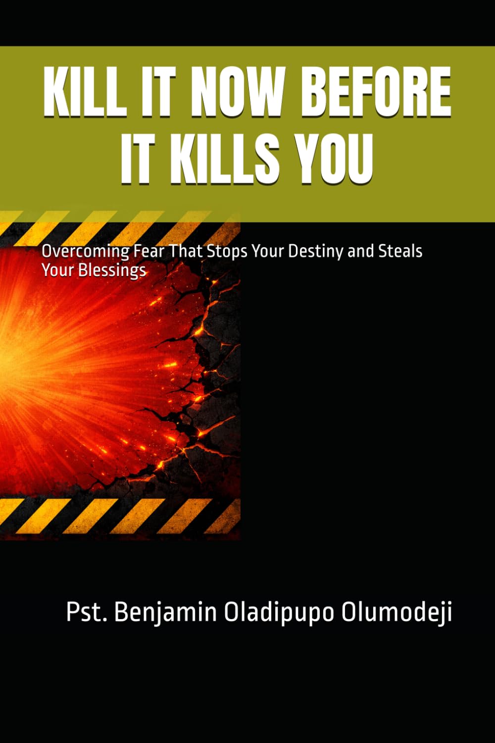 KILL IT NOW BEFORE IT KILLS YOU: Overcoming Fear That Stops Your Destiny and Steals Your Blessings