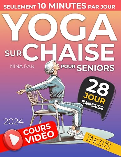 Yoga sur Chaise pour les Seniors: En seulement 10 minutes par jour, assis sur votre chaise, améliorez votre santé, libérez-vous du stress et gagnez en souplesse, même si vous êtes débutant.