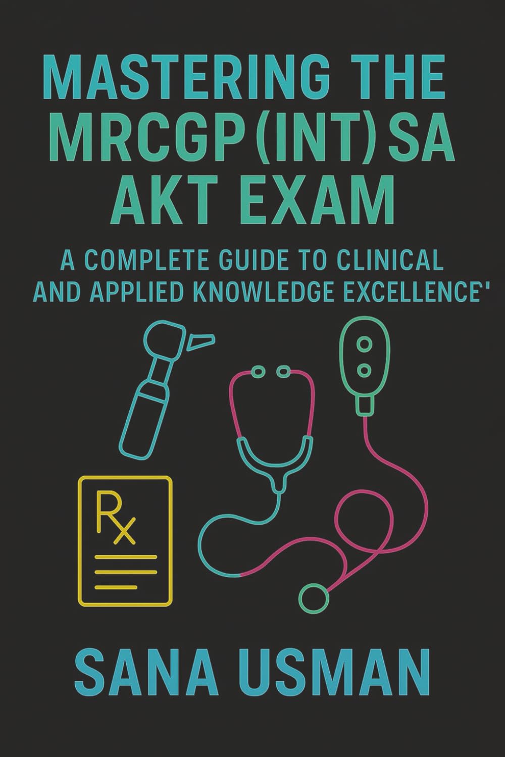 Mastering the MRCGP (INT) SA AKT Exam: A Complete Guide to Clinical and Applied Knowledge Excellence
