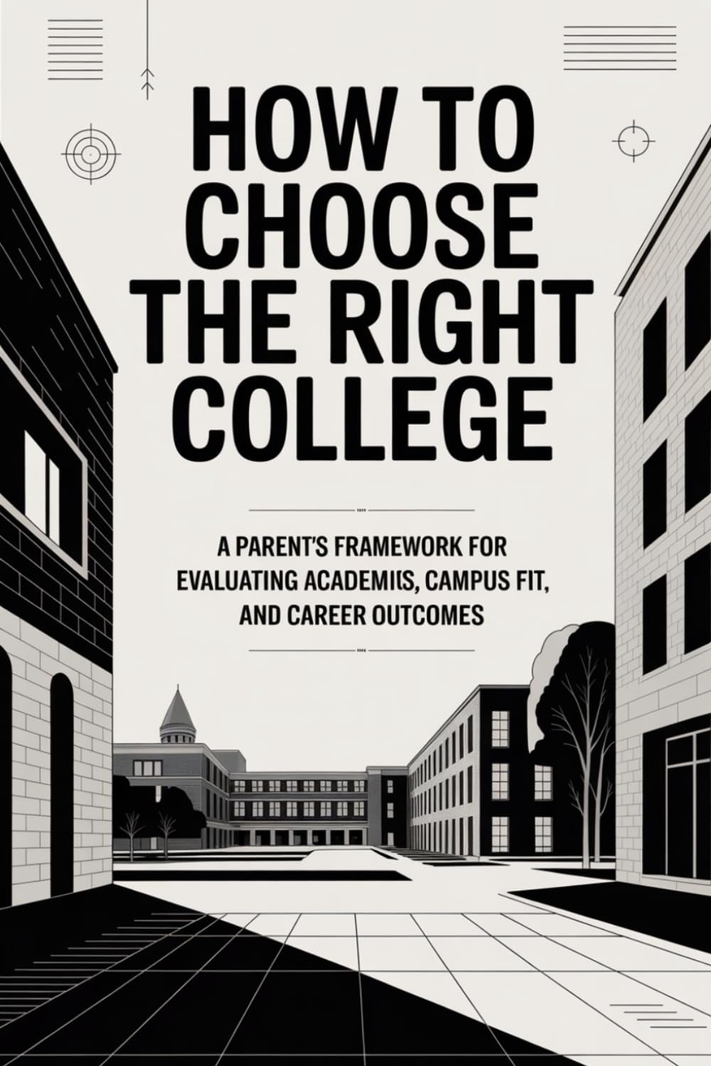 How to Choose the Right College: A Parent’s Framework for Evaluating Academics, Campus Fit, and Career Outcomes (The Parent’s College Playbook)