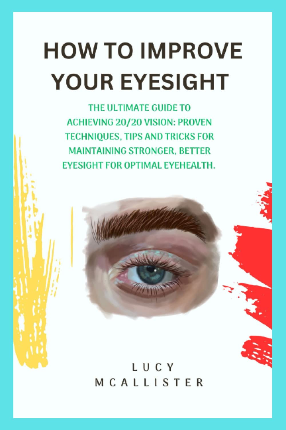 HOW TO IMPROVE YOUR EYESIGHT: The Ultimate Guide to Achieving 20/20 Vision: Proven Techniques, Tips and Tricks for Maintaining Stronger, better ... (General health problems with solutions)