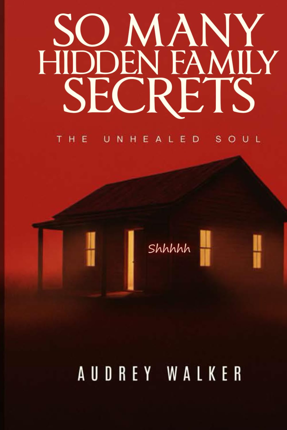 SO MANY HIDDEN FAMILY SECRETS: THE UNHEALED SOUL