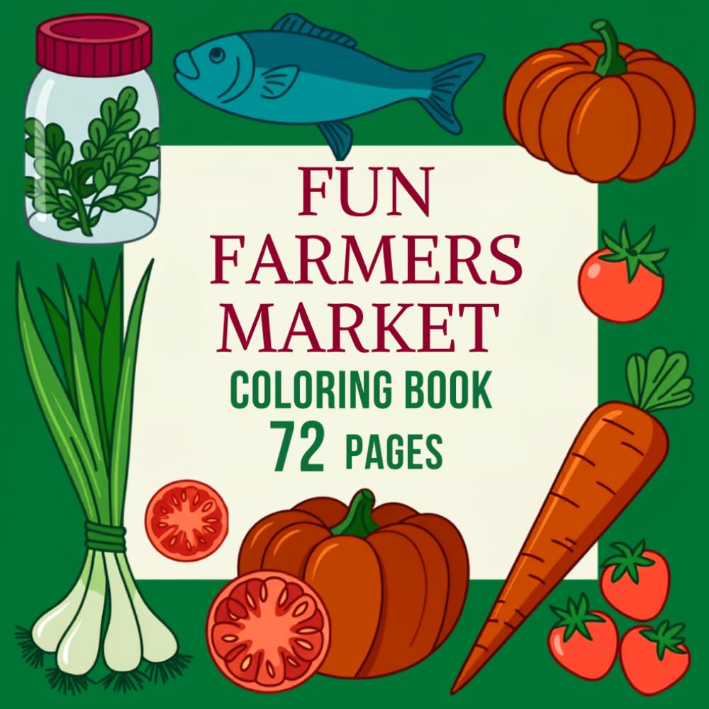Fun Farmers Market Coloring Book: 72 Pages of Fresh Fruits, Vegetables, Market Stalls and Cozy Farm-Inspired Scenes for Relaxation and Creative Coloring Fun