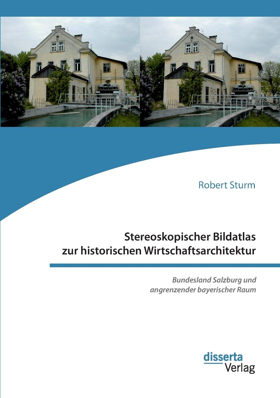 Stereoskopischer Bildatlas zur historischen Wirtschaftsarchitektur. Bundesland Salzburg und angrenzender bayerischer Raum
