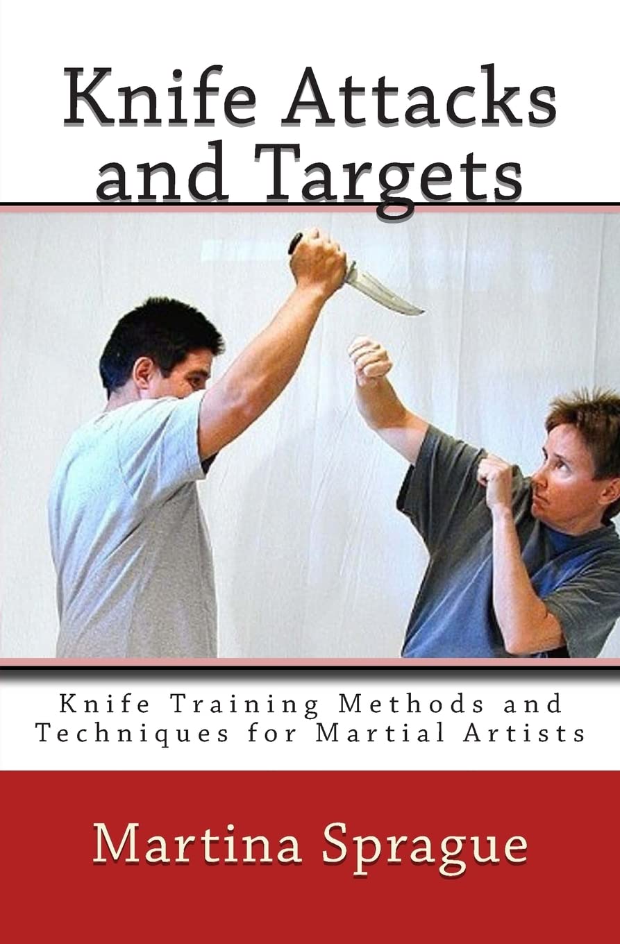 Knife Attacks and Targets: Knife Training Methods and Techniques for Martial Artists: Volume 4