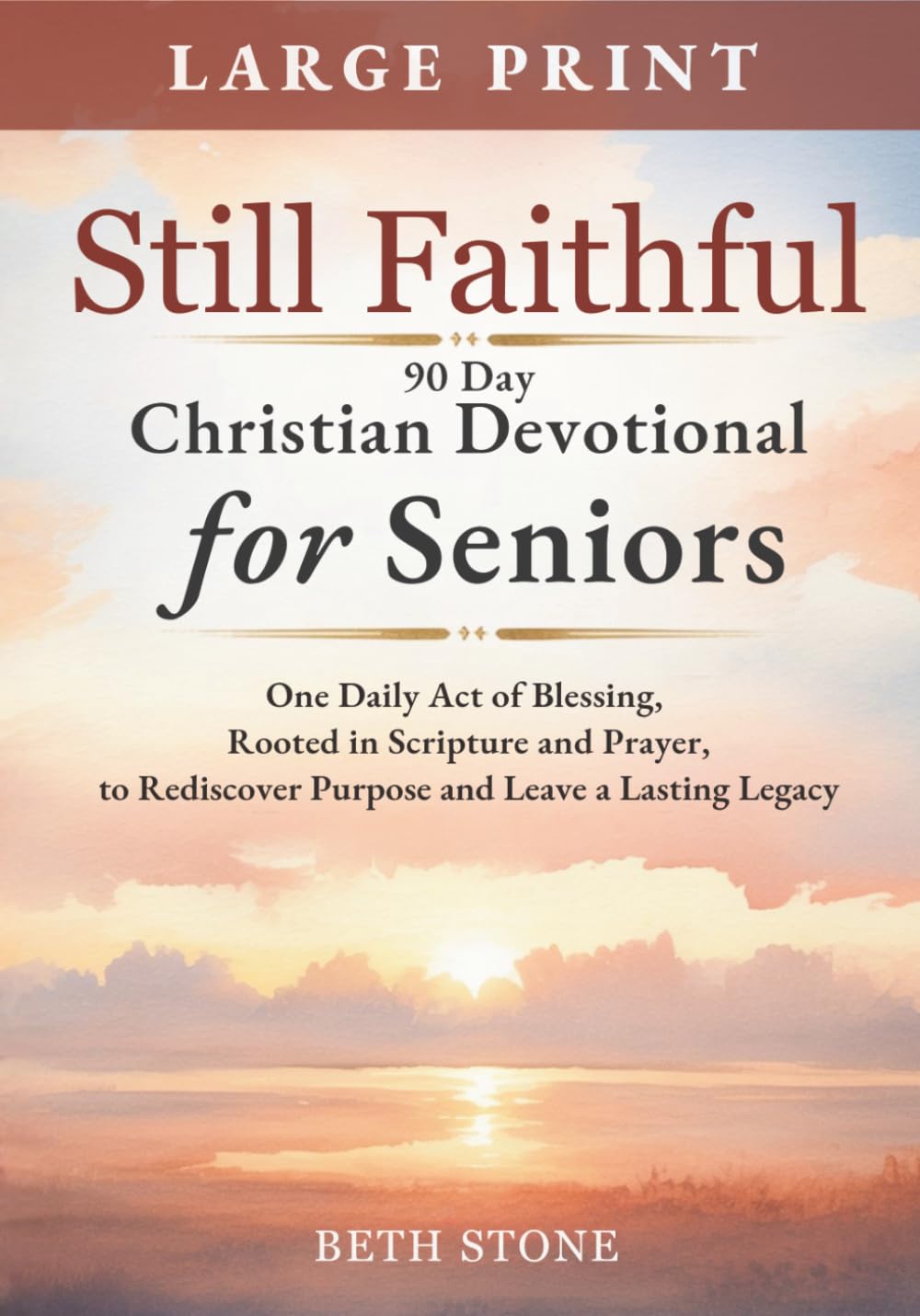 Still Faithful — 90 Day Christian Devotional for Seniors: One Daily Act of Blessing, Rooted in Scripture and Prayer, to Rediscover Purpose and Leave a Lasting Legacy — Large Print