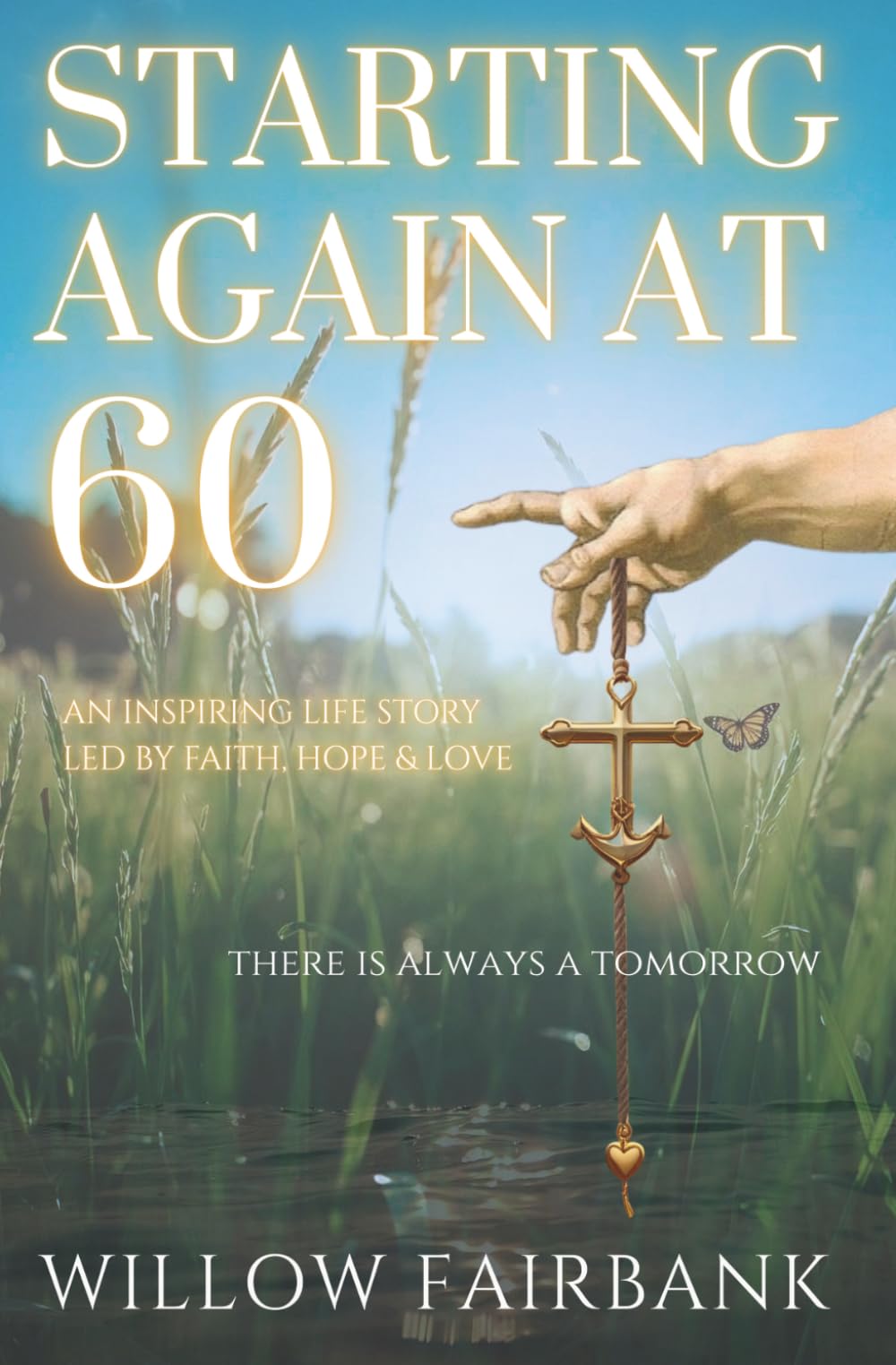 Starting Again At 60: An inspiring life story, led by faith hope and love