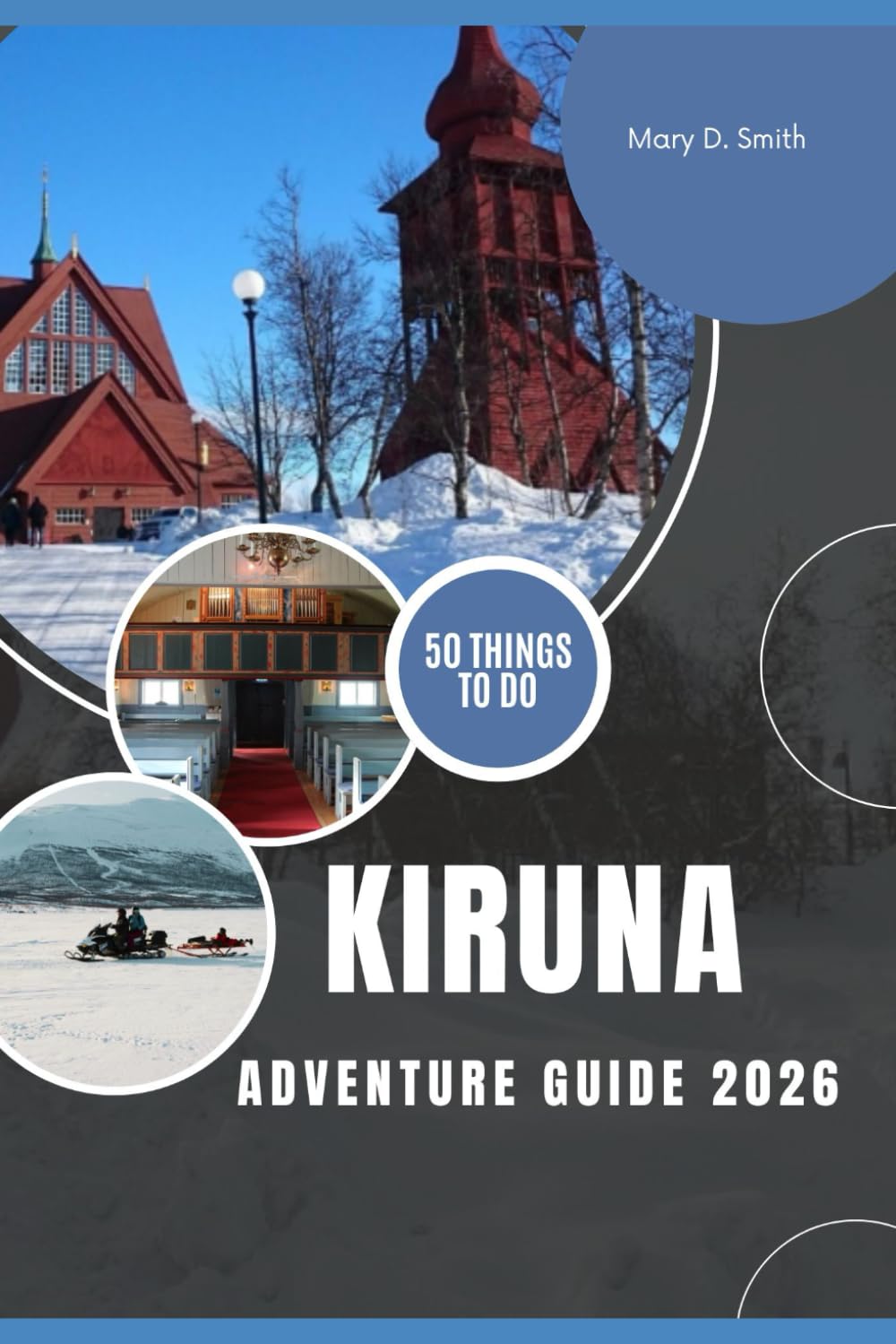 Kiruna Adventure Guide 2026: 50 Unforgettable Experiences, Insider Secrets, and Everything You Need to Travel Smarter, Deeper, and Without Stress