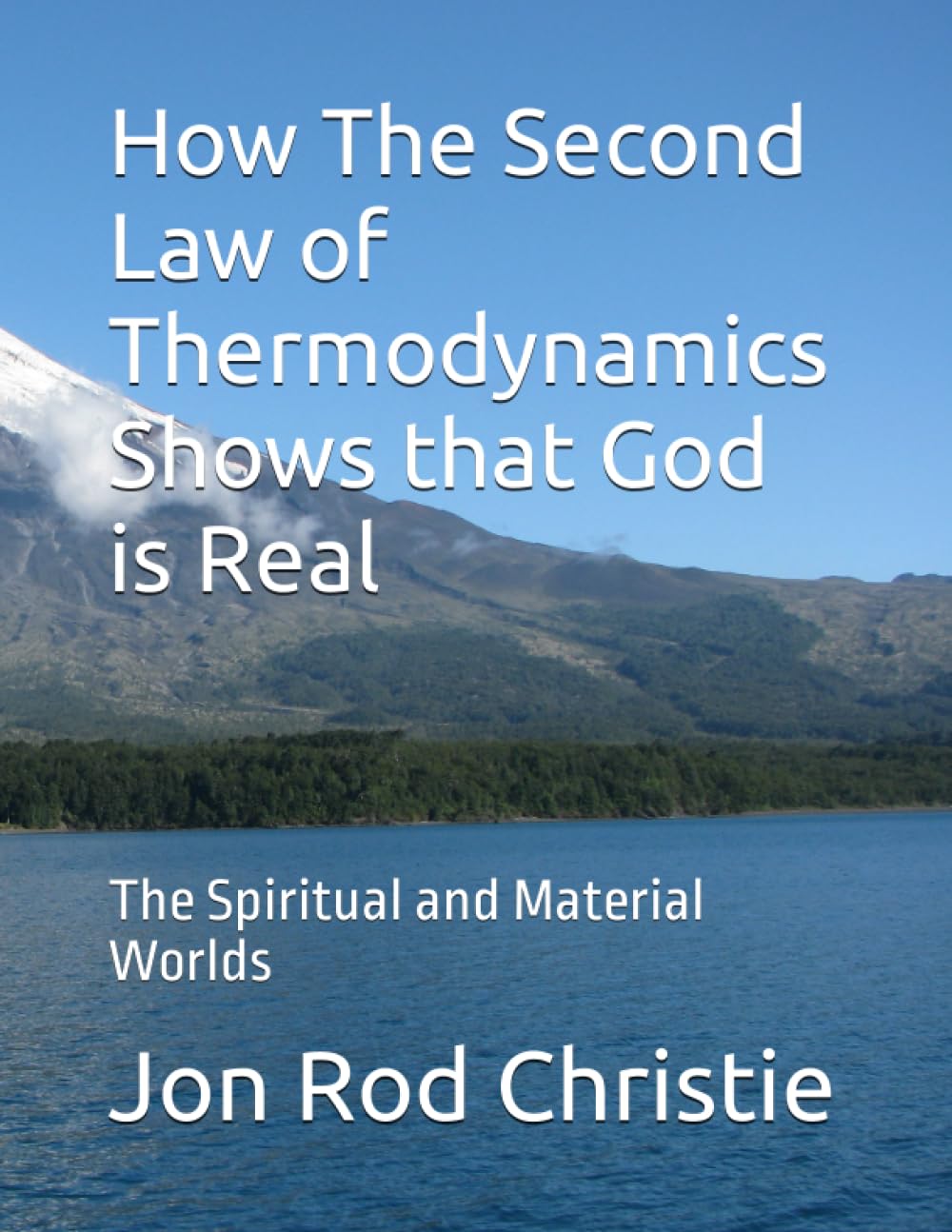 How The Second Law of Thermodynamics Shows that God is Real: The Spiritual and Material Worlds