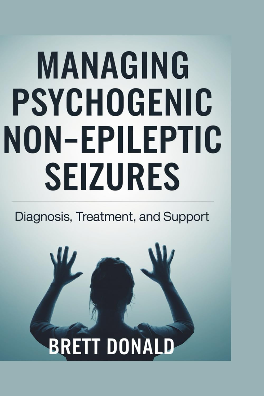 MANAGING PSYCHOGENIC NON-EPILEPTIC SEIZURES: Diagnosis, Treatment, and Support