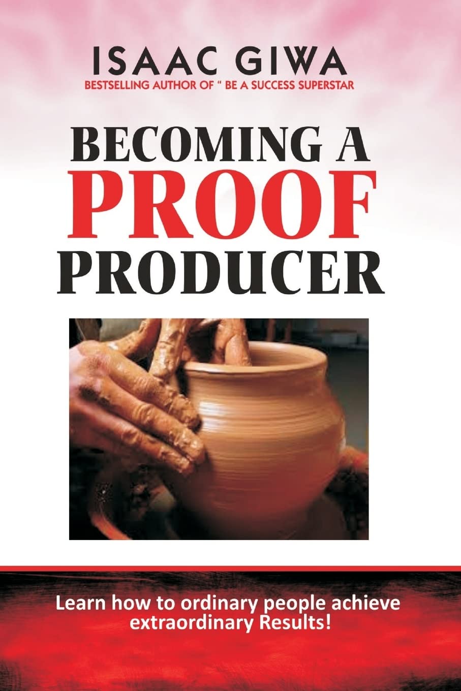 Becoming A Proof Producer: Learn How Ordinary People Achieve Extraordinary Results