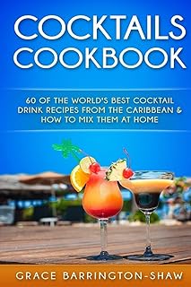 Cocktails Cookbook: 60 of The World's Best Cocktail Drink Recipes From The Caribbean & How To Mix Them At Home. (Cocktails, Cocktail Recipes, ... Rum ... Rum Drink Recipes, Most Popular Cocktails.)