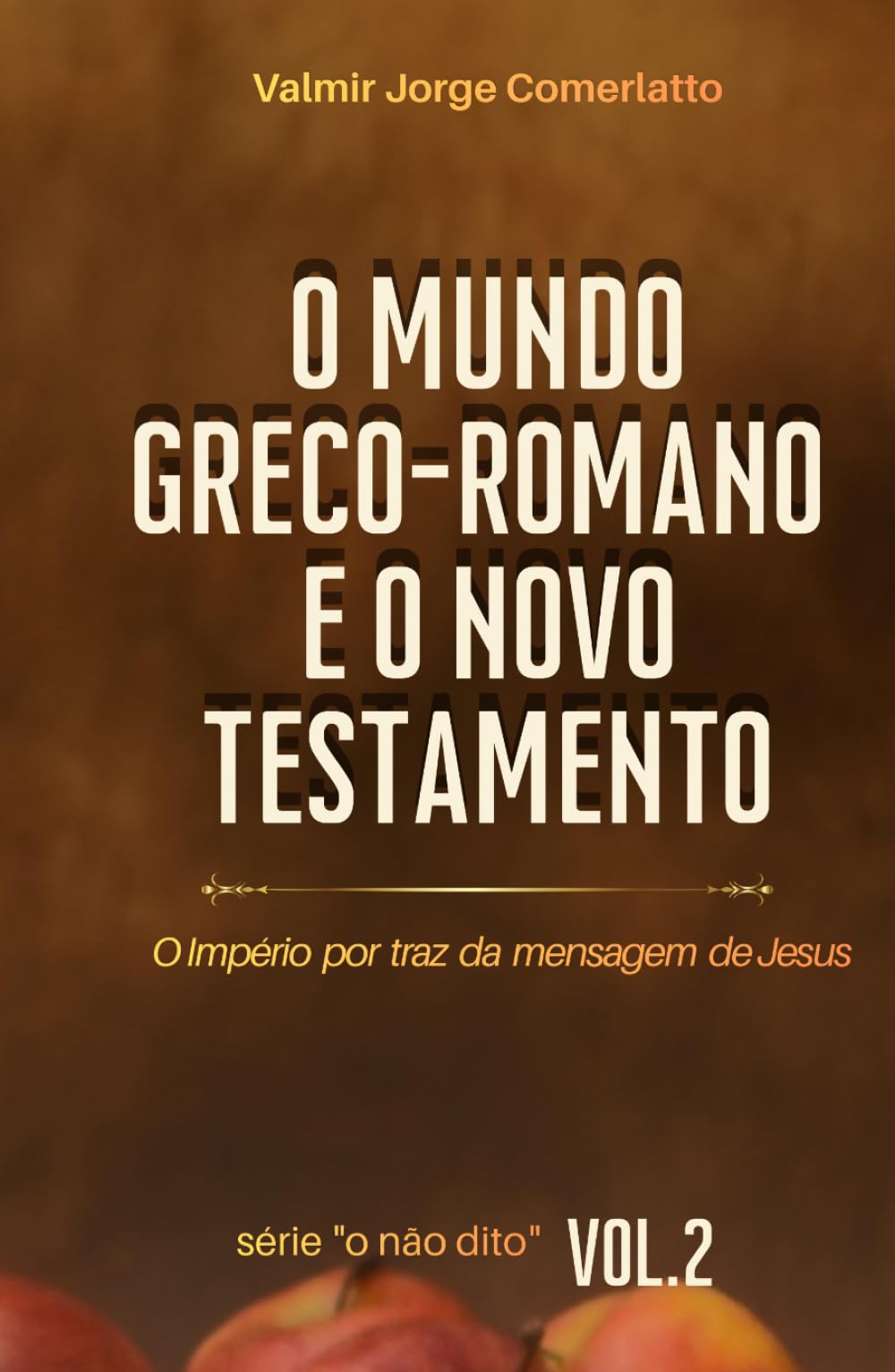 O MUNDO GRECO-ROMANO E O NOVO TESTAMENTO: O império por trás da mensagem de Jesus (O NÃO DITO)
