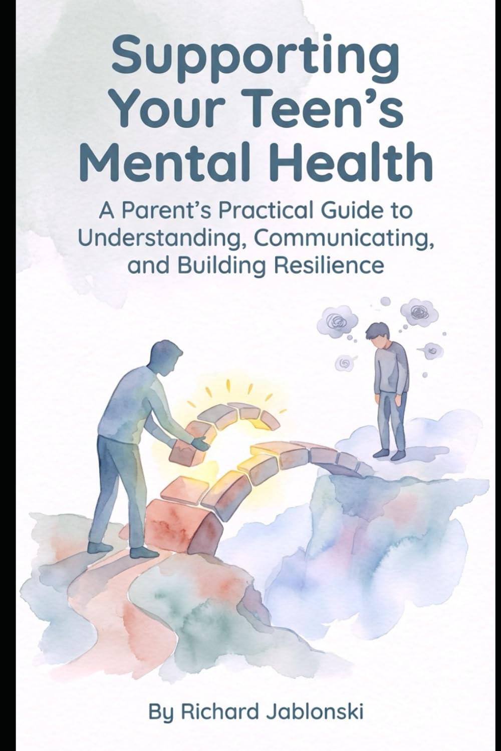 Supporting Your Teen's Mental Health: A Parent's Practical Guide to Understanding, Communicating, and Building Resilience: 1 (The Everyday Parenting Solutions Series)