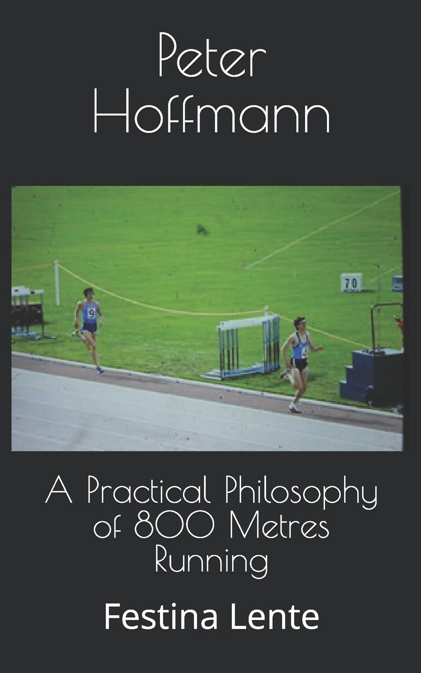 A Practical Philosophy of 800 Metres Running: Festina Lente: 4