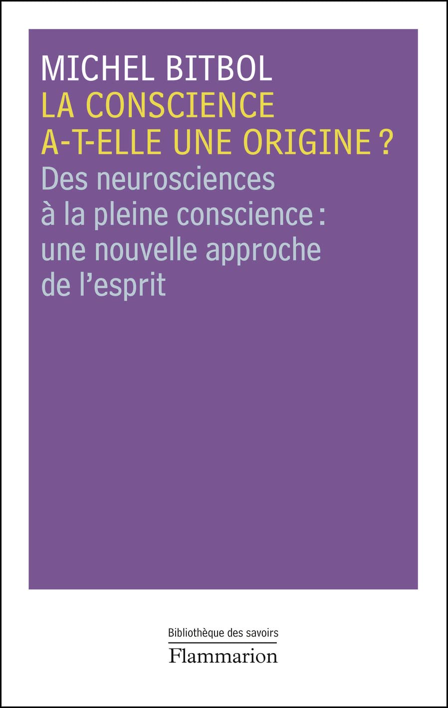 La conscience a-t-elle une origine ?: Des neurosciences à la pleine conscience : une nouvelle approche de l'esprit