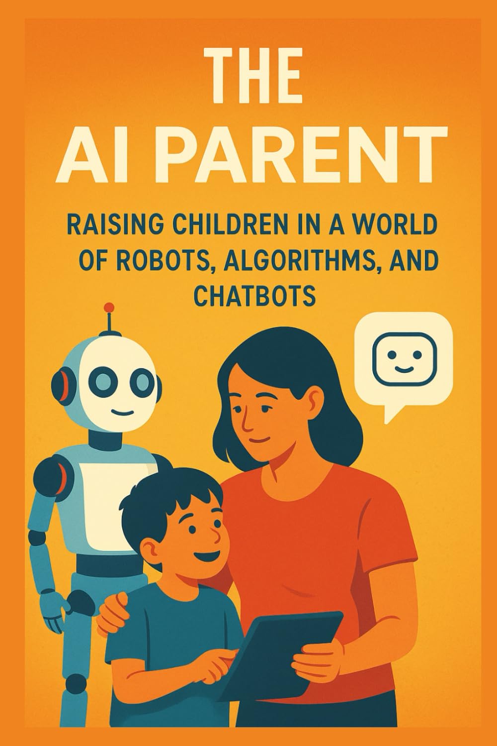 The AI Parent: Raising Children in a World of Robots, Algorithms, and Chatbots