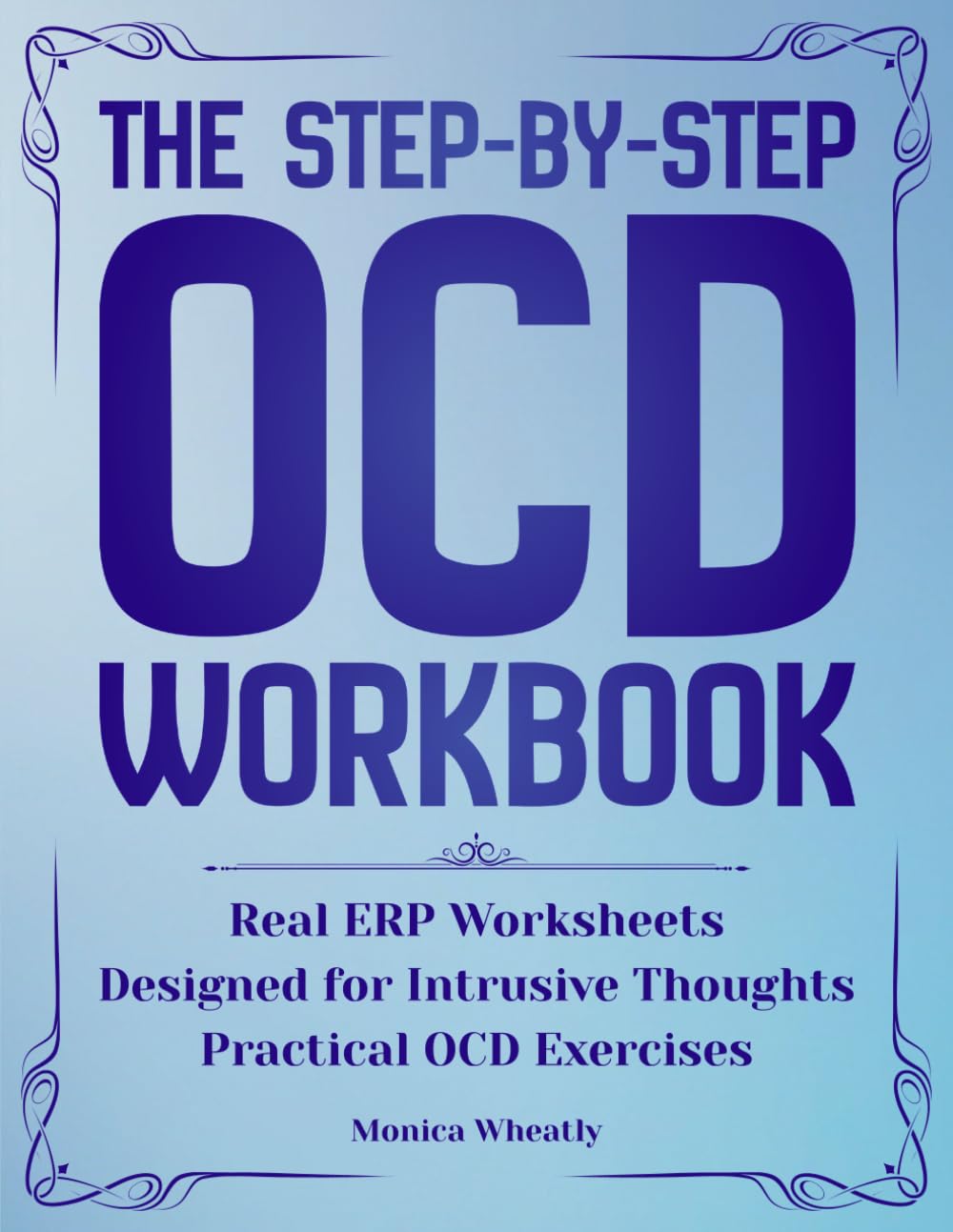 The Step-BY-Step OCD Workbook: A Practical, Structured Guide to Manage Intrusive Thoughts and Compulsions Using CBT, ERP, and Simple Daily Tools to Regain Control—At Your Own Pace