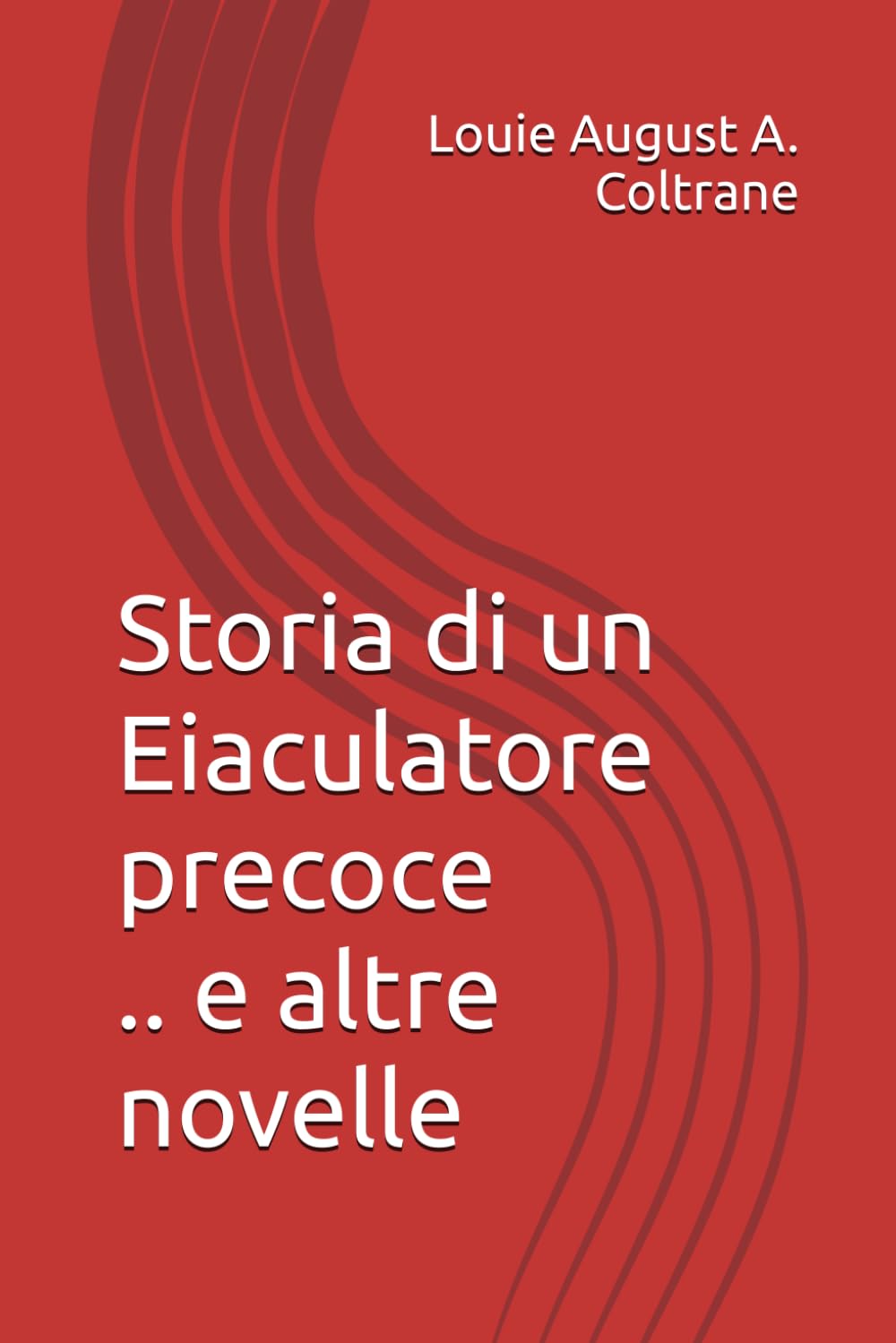 Storia di un Eiaculatore precoce: .. e altre novelle