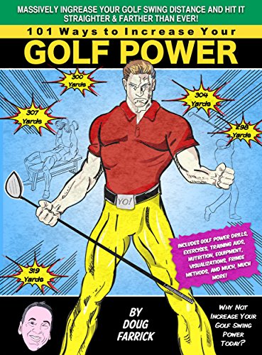 101 Ways to Increase Your Golf Power: Massively Increase Your Golf Swing Distance and Hit It Straighter and Farther Than Ever Before