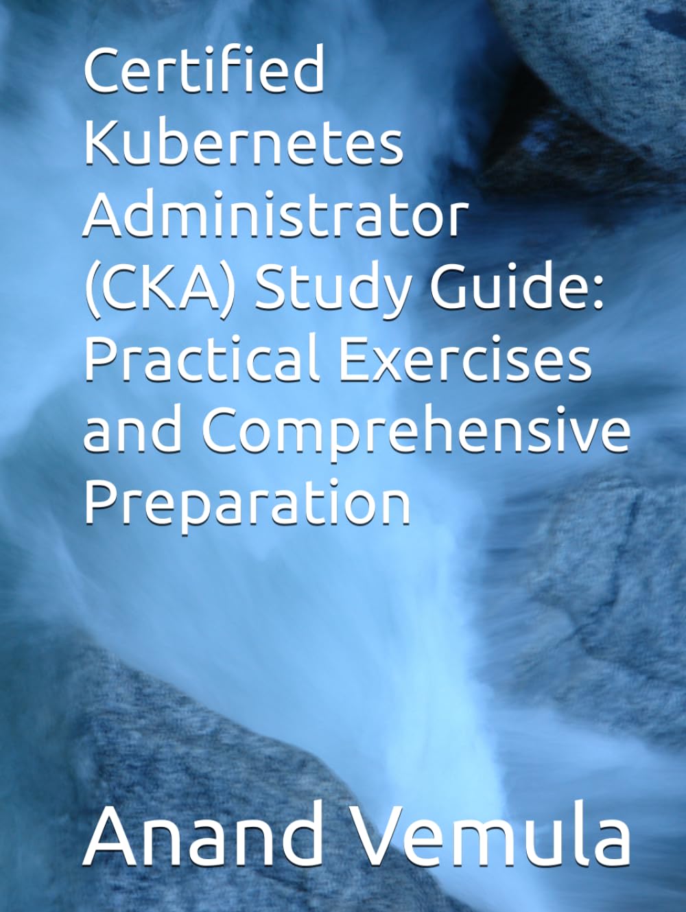 Certified Kubernetes Administrator (CKA) Study Guide: Practical Exercises and Comprehensive Preparation