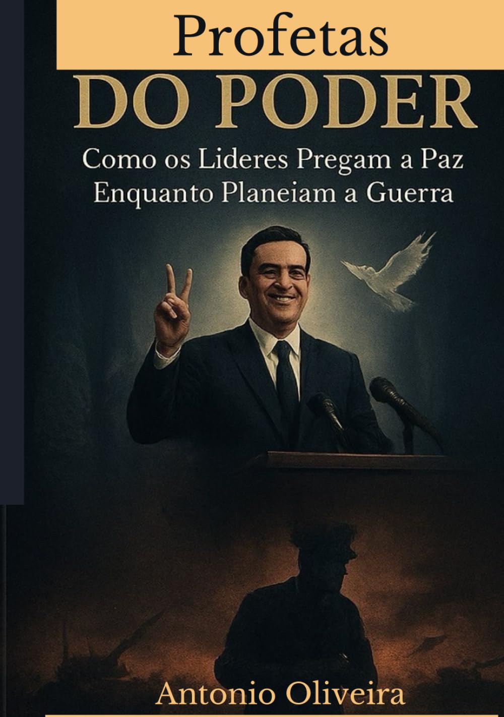 Profetas do Poder: Como os Líderes Pregam a Paz Enquanto Planeiam a Guerra