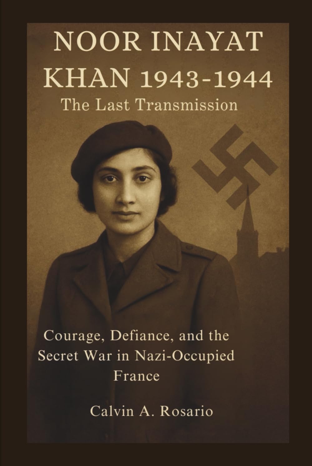 Noor Inayat Khan:1943–1944: The Last Transmission: Courage, Defiance, and the Secret War in Nazi-Occupied France