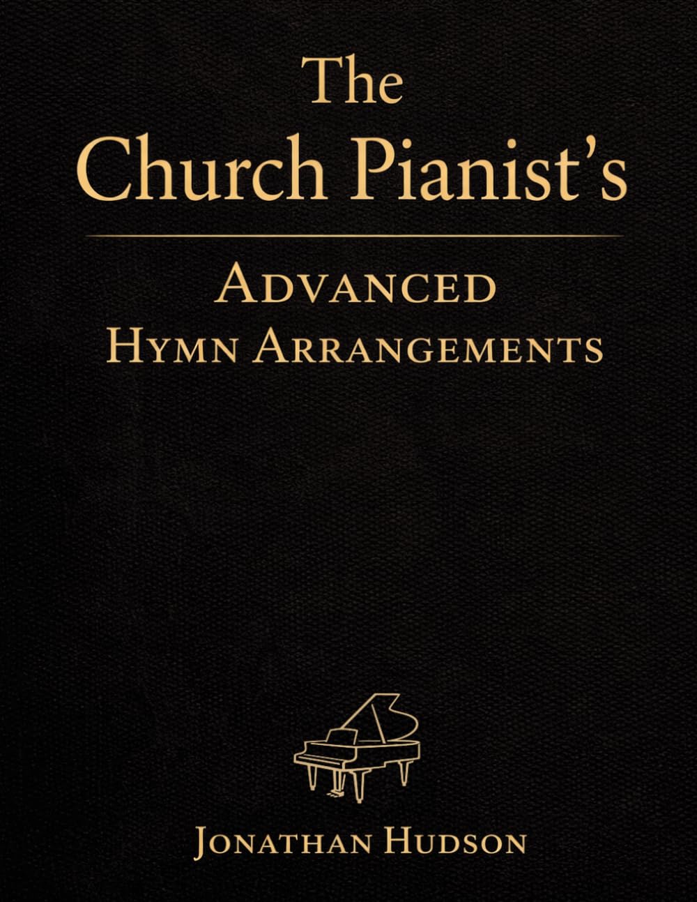The Church Pianist's Advanced Hymn Arrangements: Advanced Piano Arrangements for Church Pianists: Hymns and Worship Songs for Confident, Expressive Playing