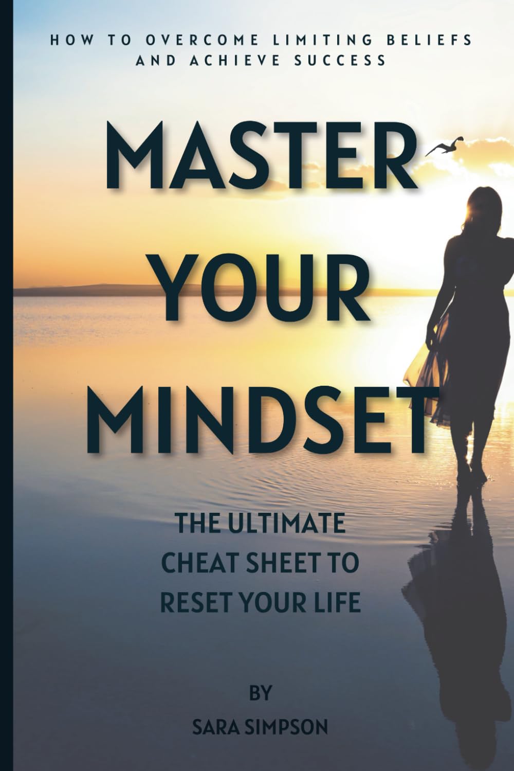 Master your Mindset, The ultimate cheat sheet to reset your life.: How to overcome limiting beliefs and achieve success. Manifesting a new you.