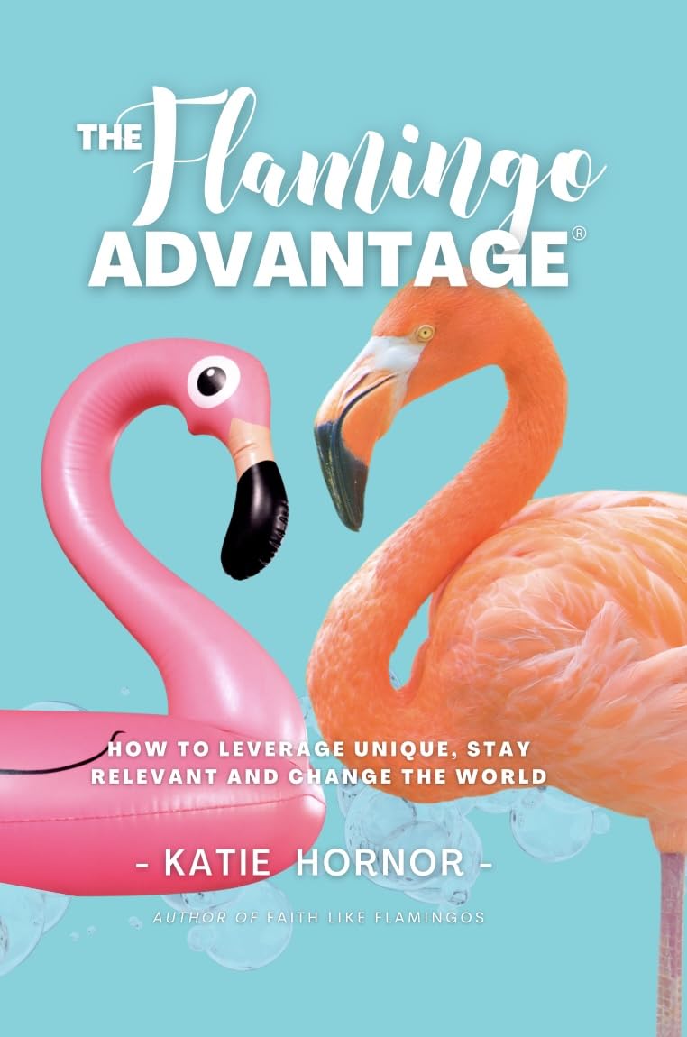 THE Flamingo ADVANTAGE: How To Leverage Unique, Stay Relevant And Change The World