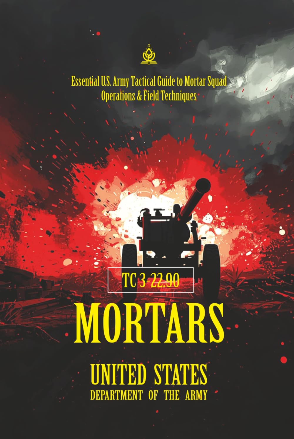 TC 3‑22.90 Mortars: [Annotated] Essential U.S. Army Tactical Guide to Mortar Squad Operations & Field Techniques