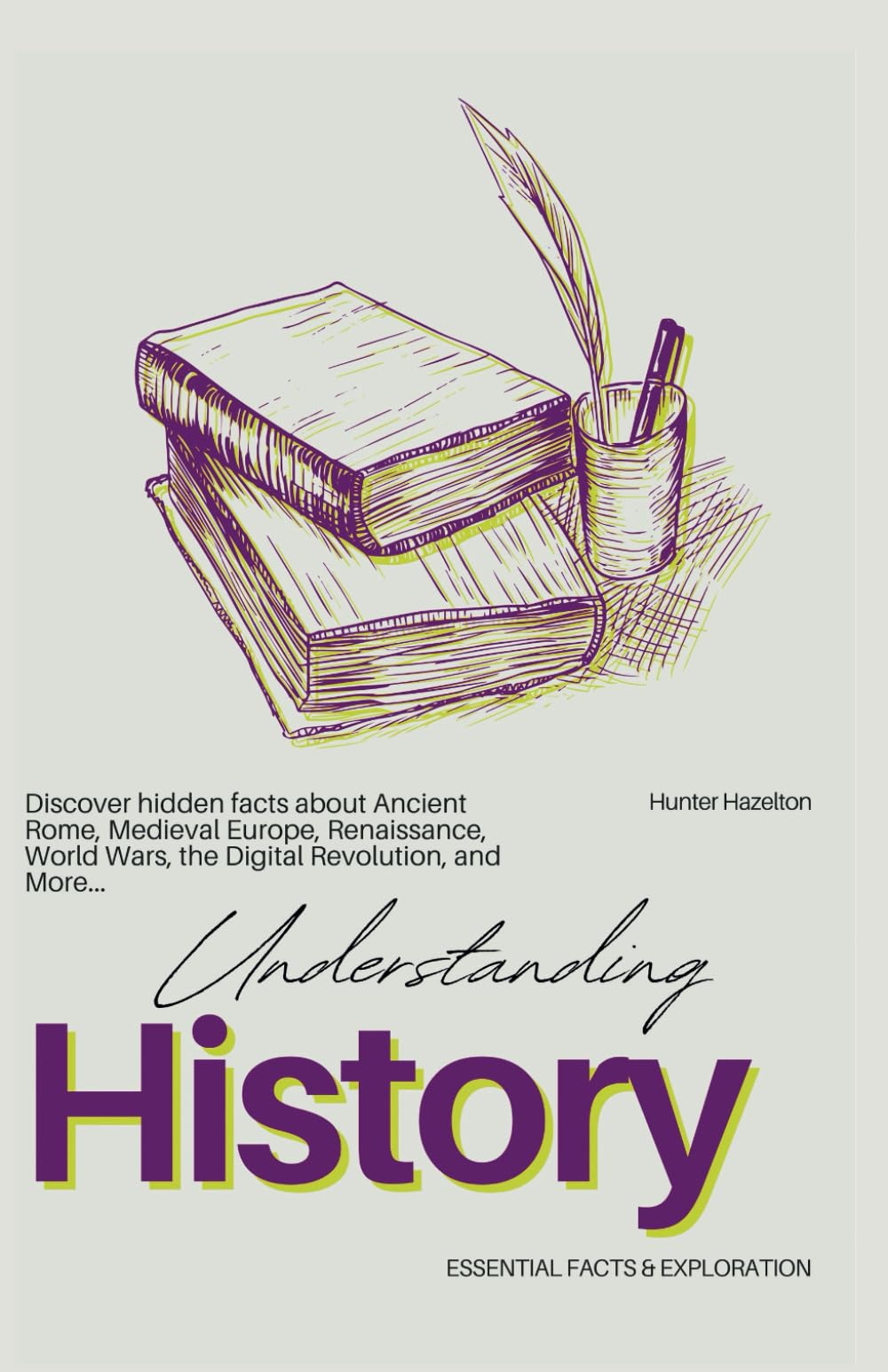 Understanding History Essential Facts & Exploration: Discover hidden facts about Civilizations, Empires, Renaissance, Exploration, and Enlightenment (Hidden Secrets & Unknown Facts)