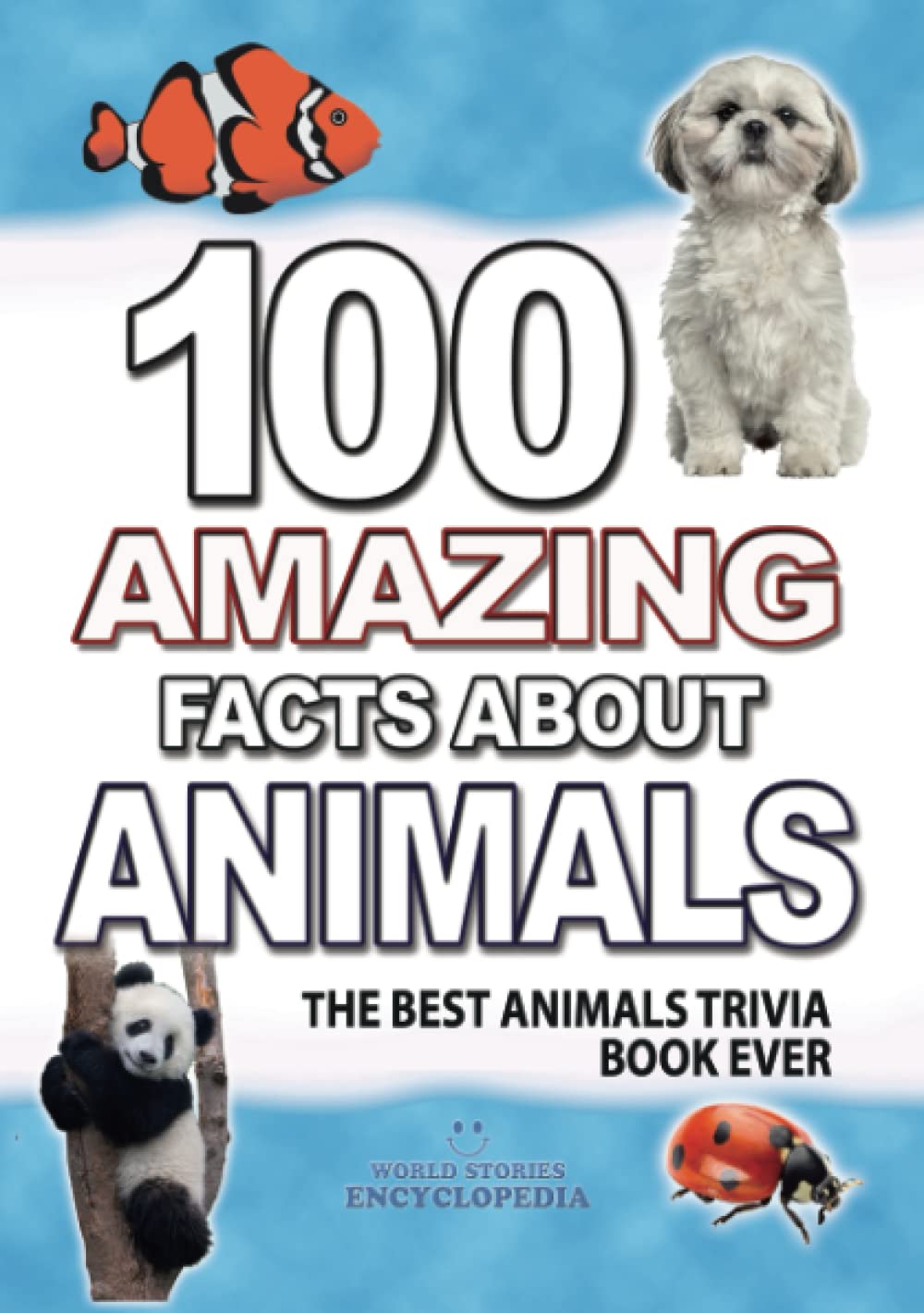 100 AMAZING FACTS ABOUT ANIMALS: The Best Animals Trivia Book Ever (AMAZING FACTS TRIVIA AND STORIES)