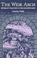 The Wide Arch: Roman Values in Shakespeare 1853990884 Book Cover