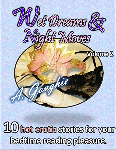 Wet Dreams and Night Moves Vol 2: 10 Erotic Stories for your Bedtime Reading Pleasure