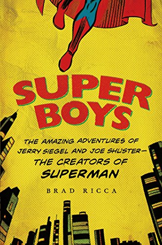 Super Boys: The Amazing Adventures of Jerry Siegel and Joe Shuster--the Creators of Superman Super Boys: The Amazing Adventures of Jerry Siegel and Joe Shuster--the Creators of Superman