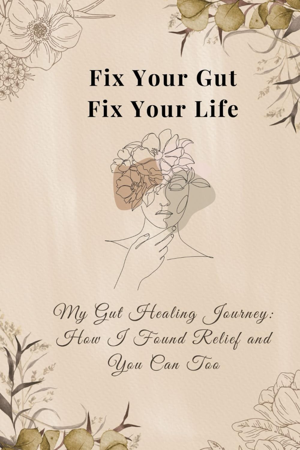 Fix Your Gut, Fix Your Life: My Gut Healing Journey — How I Found Relief and You Can Too