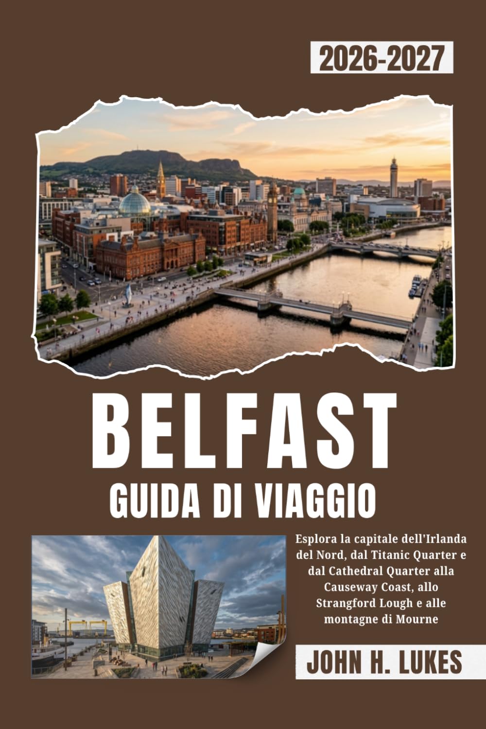 BELFAST GUIDA DI VIAGGIO 2026-2027: Esplora la capitale dell'Irlanda del Nord, dal Titanic Quarter e dal Cathedral Quarter alla Causeway Coast, allo Strangford Lough e alle montagne di Mourne