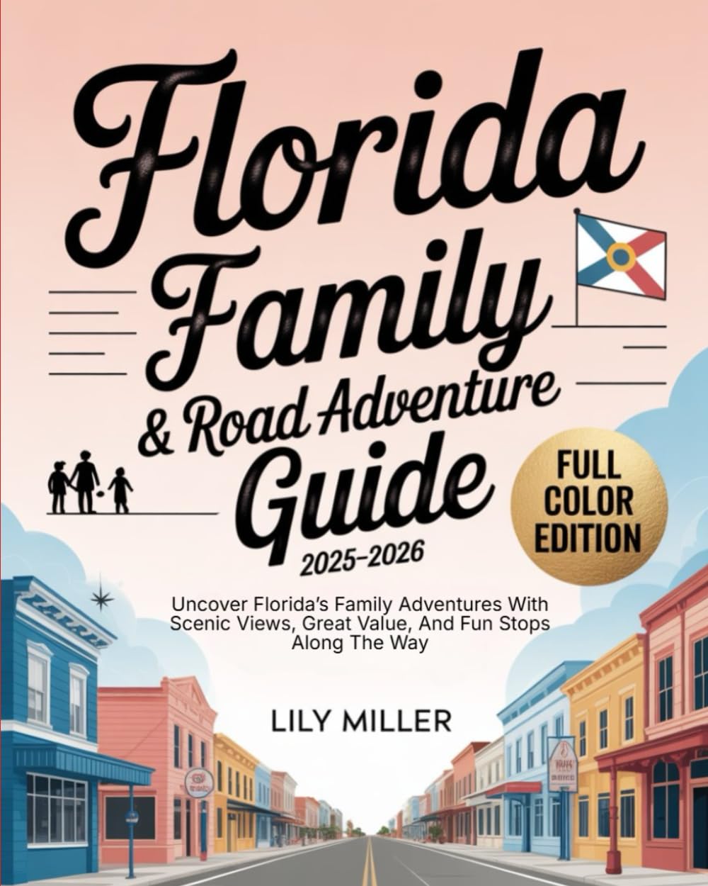 FLORIDA FAMILY TRAVEL & ROAD ADVENTURE GUIDE 2025–2026: UNCOVER FLORIDA’S FAMILY ADVENTURES WITH SCENIC VIEWS, GREAT VALUE, AND FUN STOPS ALONG THE WAY