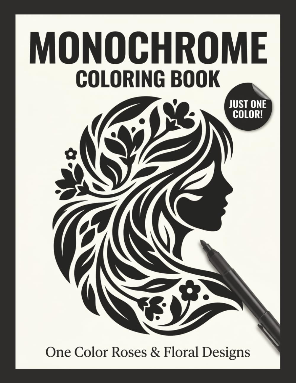 Monochrome Coloring Book for Adults: One Color Roses & Floral Designs: Easy Black Marker Coloring Book for Relaxation, Stress Relief & Mindful Botanical Art