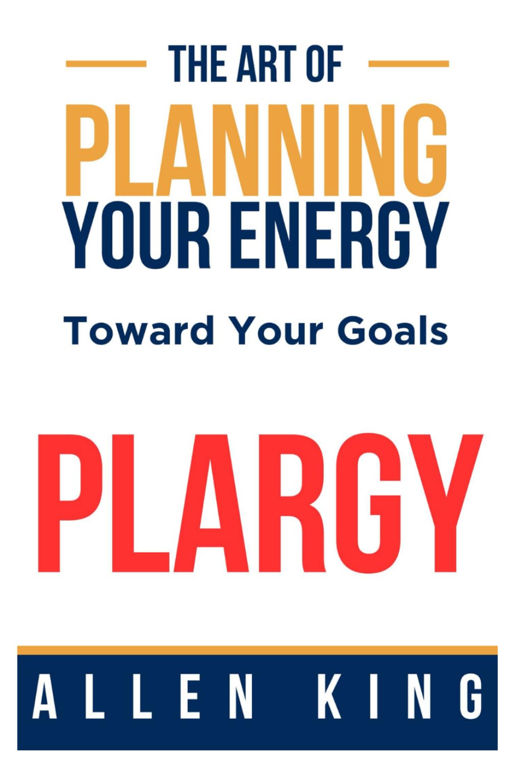 Plargy: The Art Of Planning Your Energy Toward Your Goals